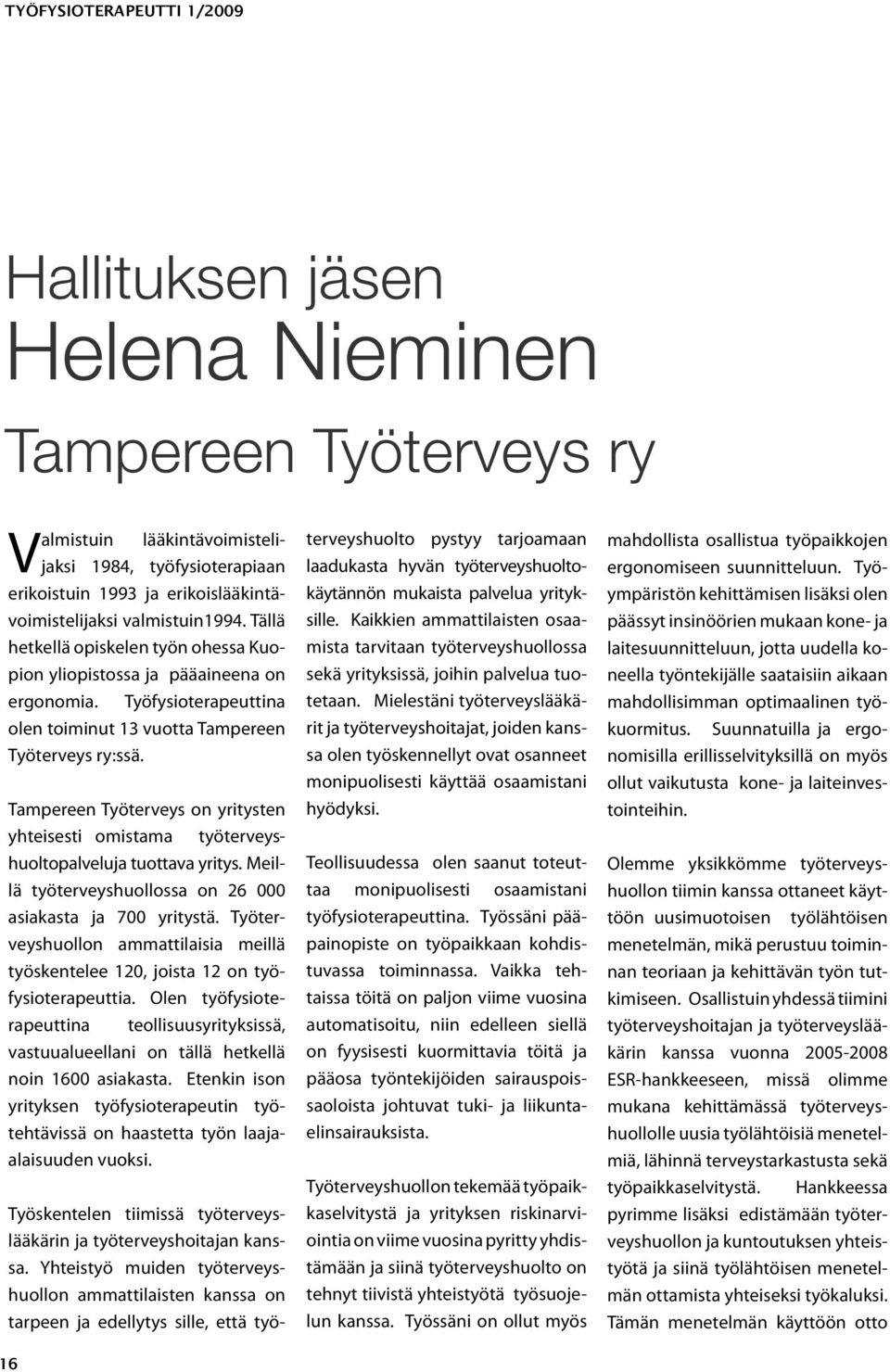 Tampereen Työterveys on yritysten yhteisesti omistama työterveyshuoltopalveluja tuottava yritys. Meillä työterveyshuollossa on 26 000 asiakasta ja 700 yritystä.
