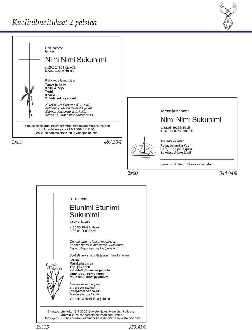 jäivät. Elämän päivien ketju on kallis, helmist' ei yhdenkään kadota sallis. Ystävällisenä kutsuna ilmoitamme, että rakkaamme siunataan Hollolan kirkossa la 21.9.2006 klo 12.