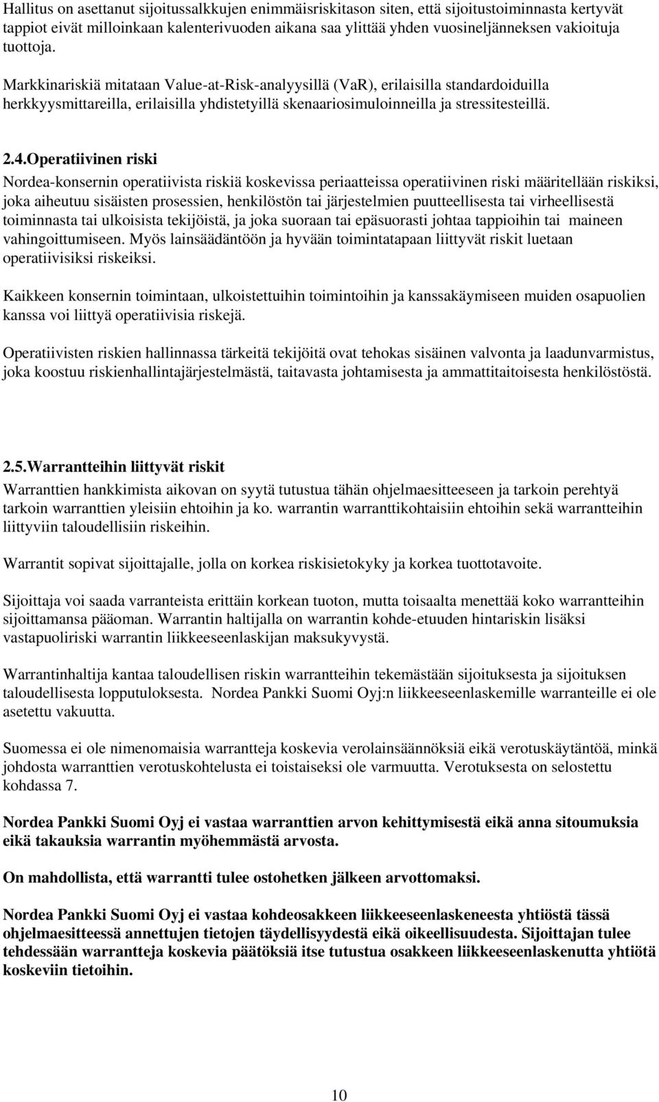 Operatiivinen riski Nordea-konsernin operatiivista riskiä koskevissa periaatteissa operatiivinen riski määritellään riskiksi, joka aiheutuu sisäisten prosessien, henkilöstön tai järjestelmien