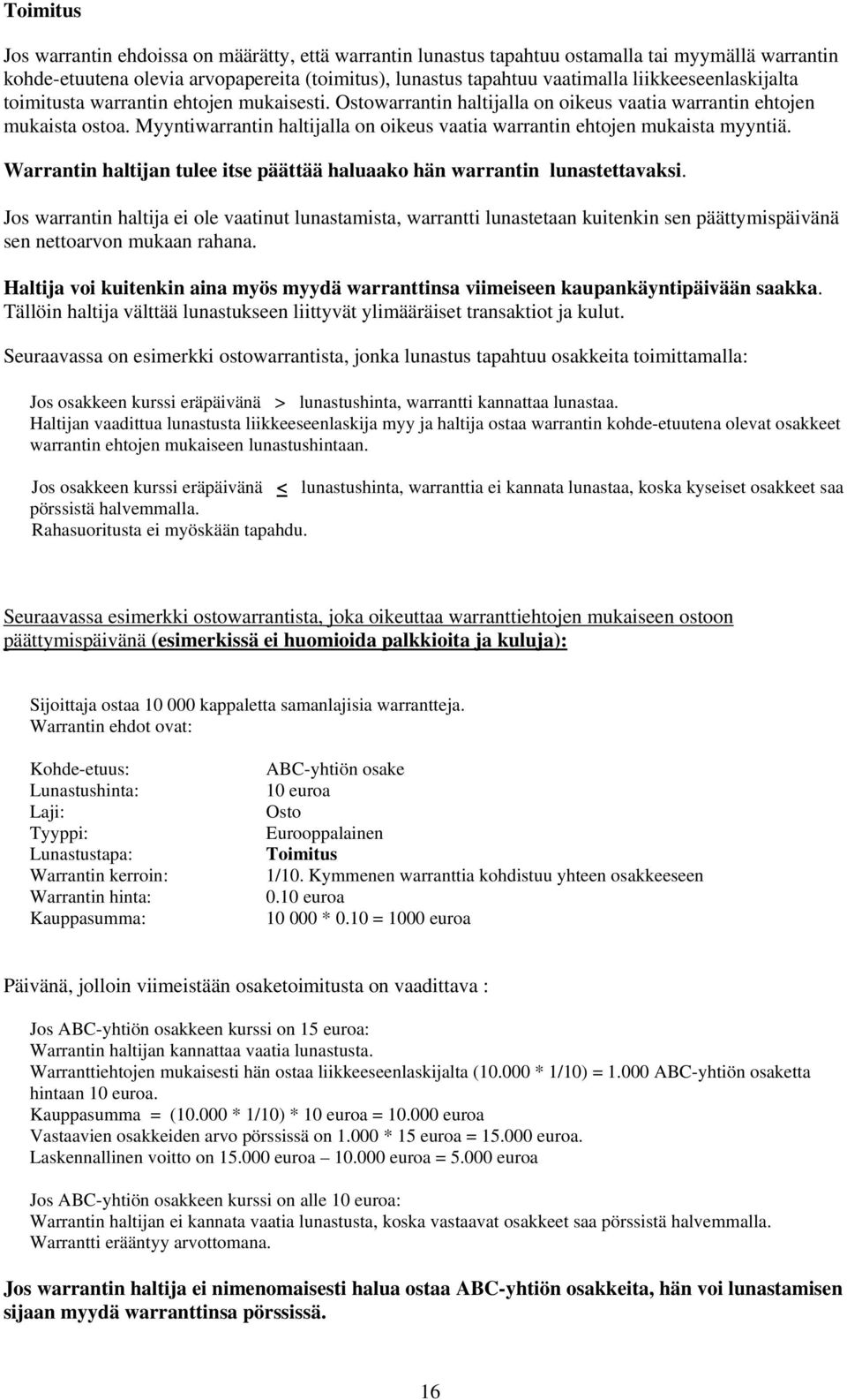 Myyntiwarrantin haltijalla on oikeus vaatia warrantin ehtojen mukaista myyntiä. Warrantin haltijan tulee itse päättää haluaako hän warrantin lunastettavaksi.