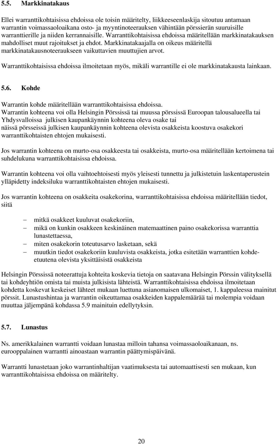 Markkinatakaajalla on oikeus määritellä markkinatakausnoteeraukseen vaikuttavien muuttujien arvot. Warranttikohtaisissa ehdoissa ilmoitetaan myös, mikäli warrantille ei ole markkinatakausta lainkaan.