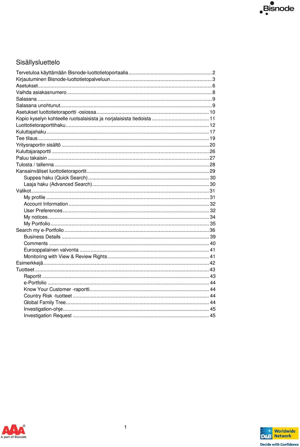 .. 19 Yritysraportin sisältö... 20 Kuluttajaraportti... 26 Paluu takaisin... 27 Tulosta / tallenna... 28 Kansainväliset luottotietoraportit... 29 Suppea haku (Quick Search).