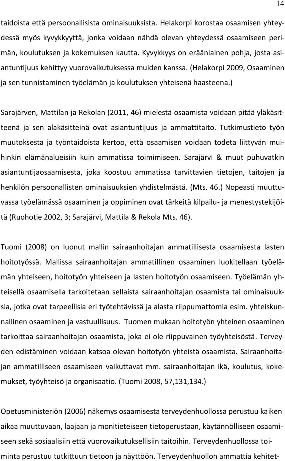 Kyvykkyys on eräänlainen pohja, josta asiantuntijuus kehittyy vuorovaikutuksessa muiden kanssa. (Helakorpi 2009, Osaaminen ja sen tunnistaminen työelämän ja koulutuksen yhteisenä haasteena.
