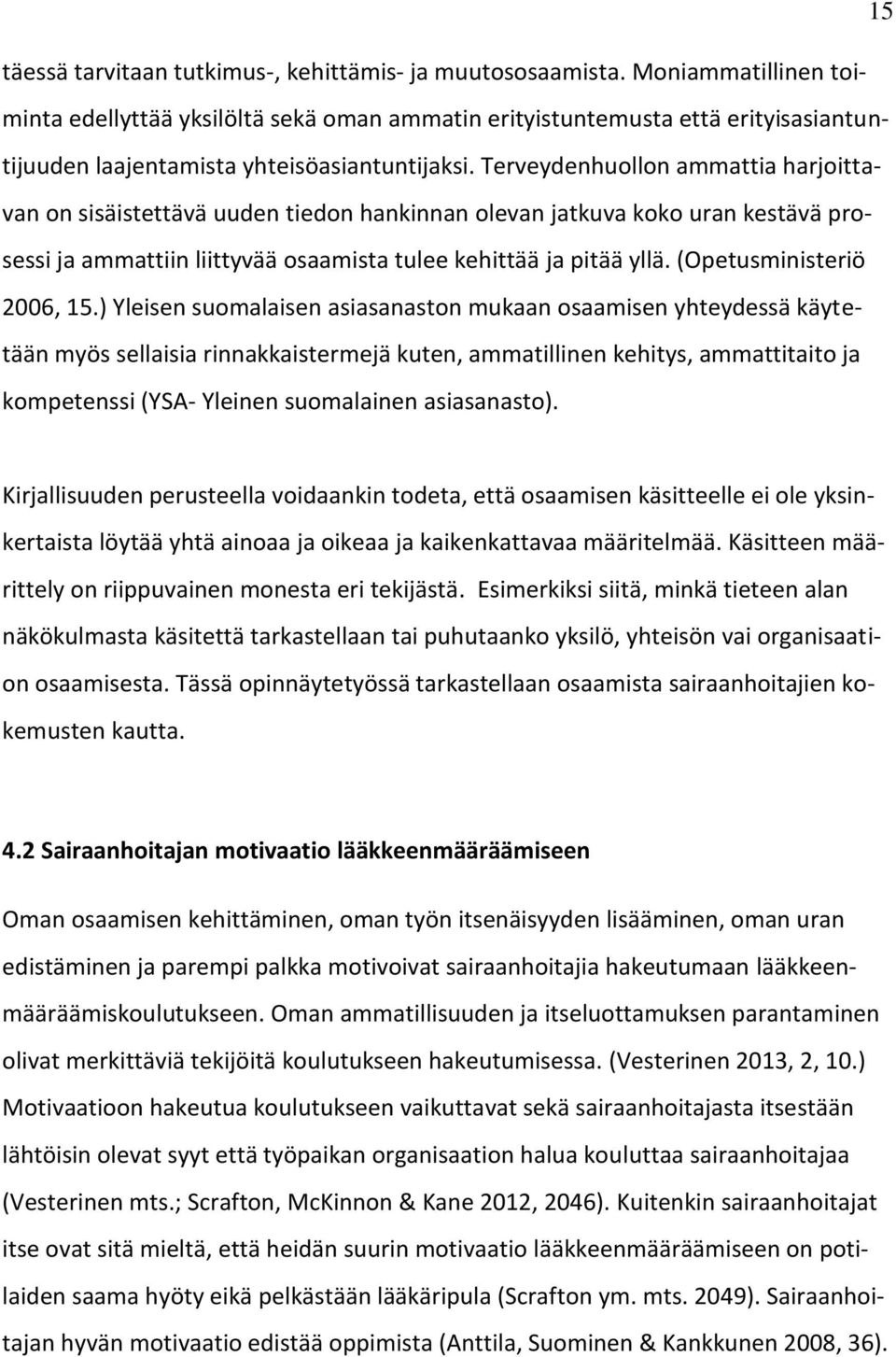 Terveydenhuollon ammattia harjoittavan on sisäistettävä uuden tiedon hankinnan olevan jatkuva koko uran kestävä prosessi ja ammattiin liittyvää osaamista tulee kehittää ja pitää yllä.