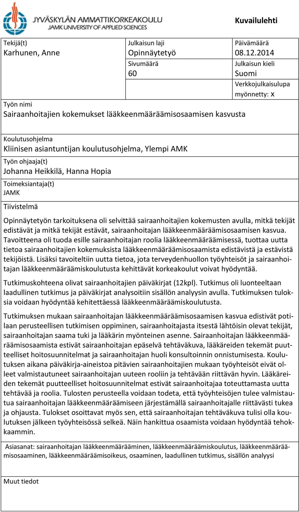 Tiivistelmä Opinnäytetyön tarkoituksena oli selvittää sairaanhoitajien kokemusten avulla, mitkä tekijät edistävät ja mitkä tekijät estävät, sairaanhoitajan lääkkeenmääräämisosaamisen kasvua.