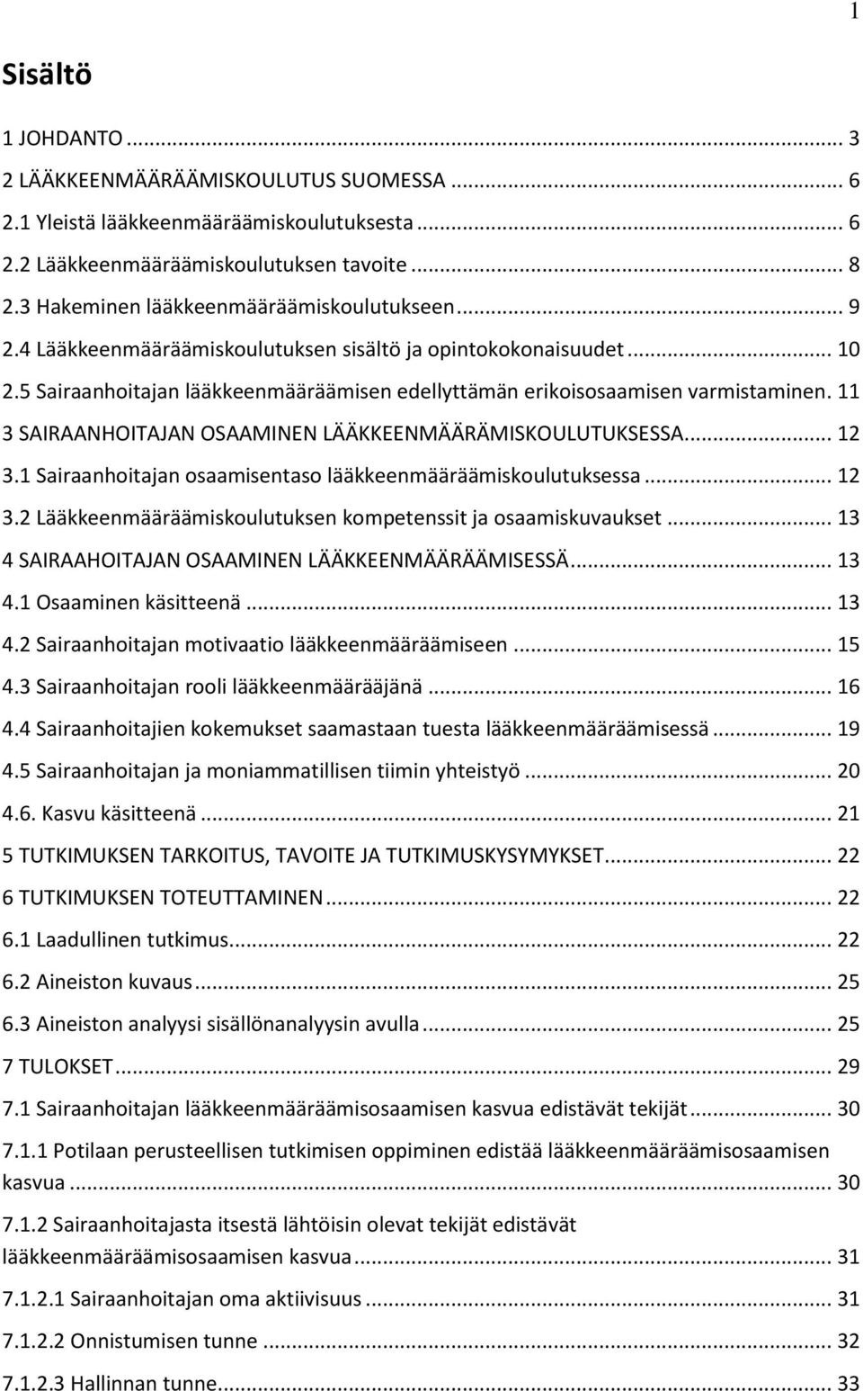 5 Sairaanhoitajan lääkkeenmääräämisen edellyttämän erikoisosaamisen varmistaminen. 11 3 SAIRAANHOITAJAN OSAAMINEN LÄÄKKEENMÄÄRÄMISKOULUTUKSESSA... 12 3.