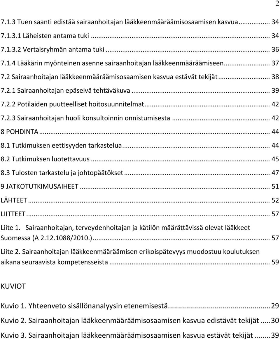 .. 42 8 POHDINTA... 44 8.1 Tutkimuksen eettisyyden tarkastelua... 44 8.2 Tutkimuksen luotettavuus... 45 8.3 Tulosten tarkastelu ja johtopäätökset... 47 9 JATKOTUTKIMUSAIHEET... 51 LÄHTEET.