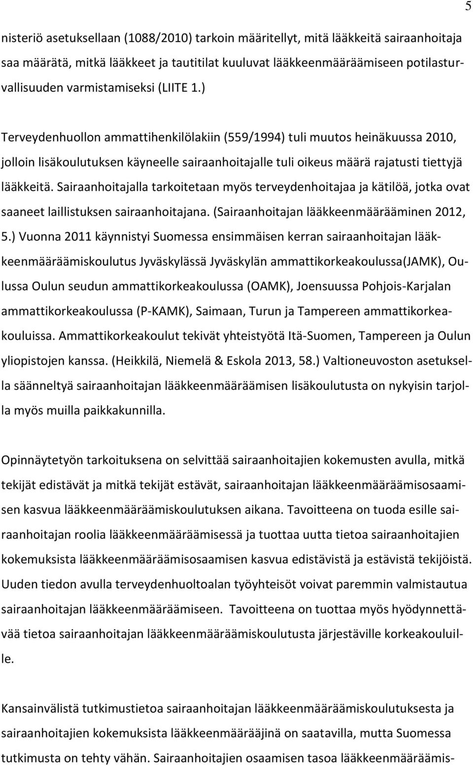 Sairaanhoitajalla tarkoitetaan myös terveydenhoitajaa ja kätilöä, jotka ovat saaneet laillistuksen sairaanhoitajana. (Sairaanhoitajan lääkkeenmäärääminen 2012, 5.