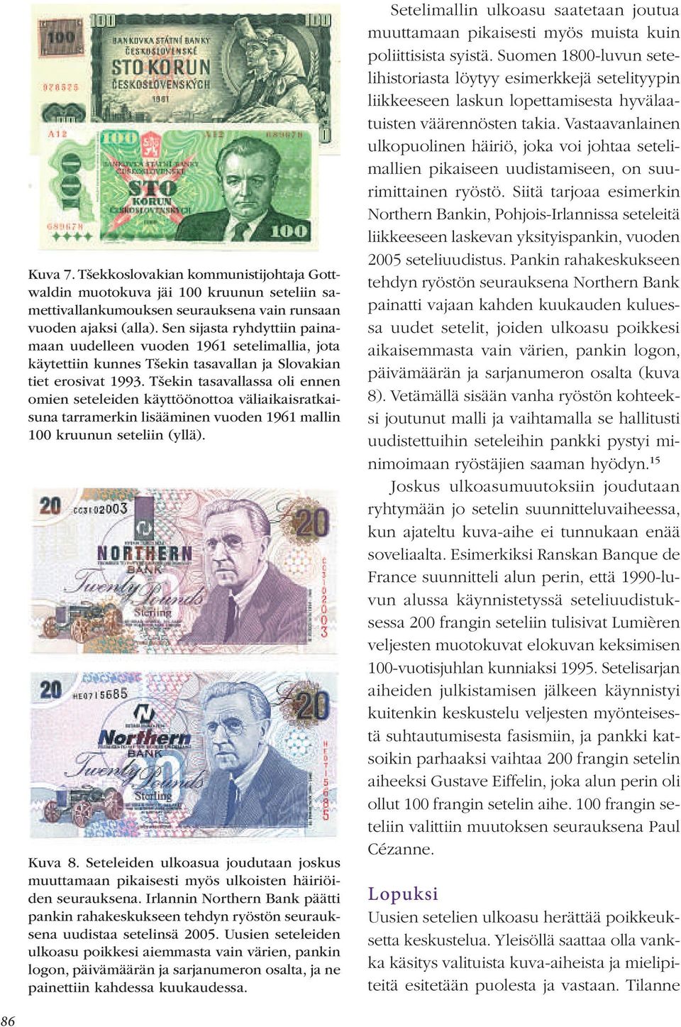 Tšekin tasavallassa oli ennen omien seteleiden käyttöönottoa väliaikaisratkaisuna tarramerkin lisääminen vuoden 1961 mallin 100 kruunun seteliin (yllä). Kuva 8.