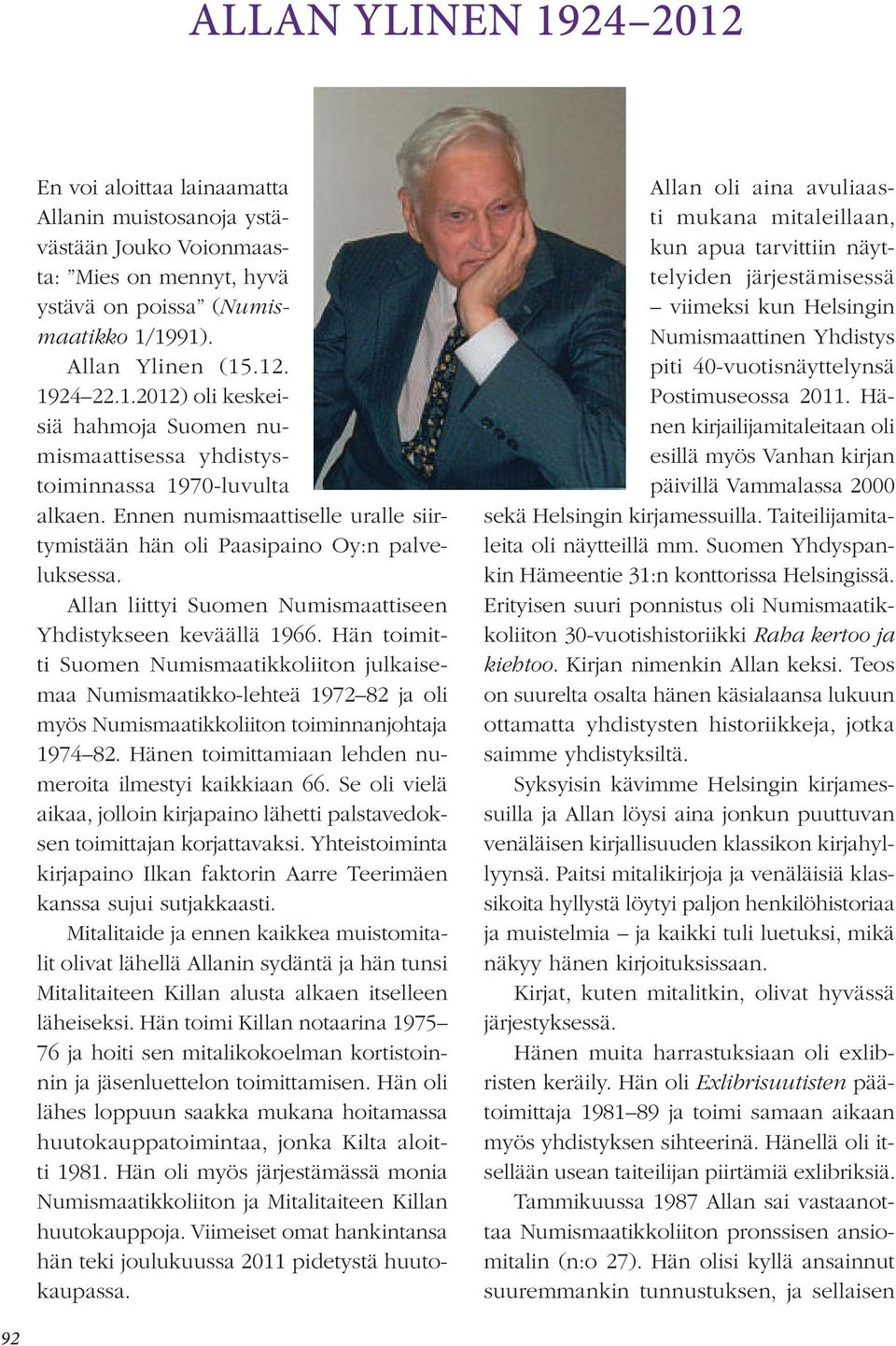 Hän toimitti Suomen Numismaatikkoliiton julkaisemaa Numismaatikko-lehteä 1972 82 ja oli myös Numismaatikkoliiton toiminnanjohtaja 1974 82. Hänen toimittamiaan lehden numeroita ilmestyi kaikkiaan 66.