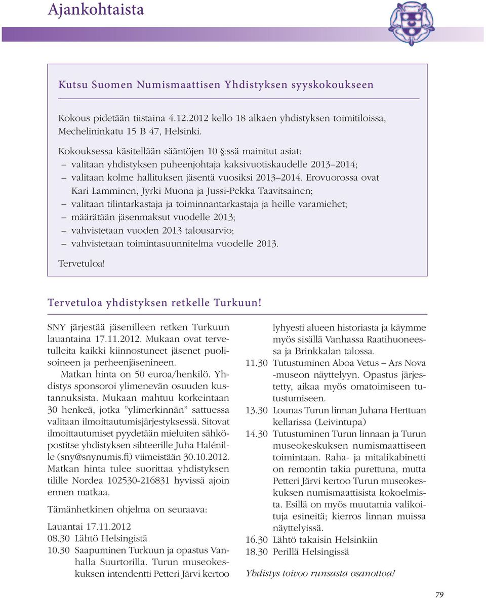 Erovuorossa ovat Kari Lamminen, Jyrki Muona ja Jussi-Pekka Taavitsainen; valitaan tilintarkastaja ja toiminnantarkastaja ja heille varamiehet; määrätään jäsenmaksut vuodelle 2013; vahvistetaan vuoden