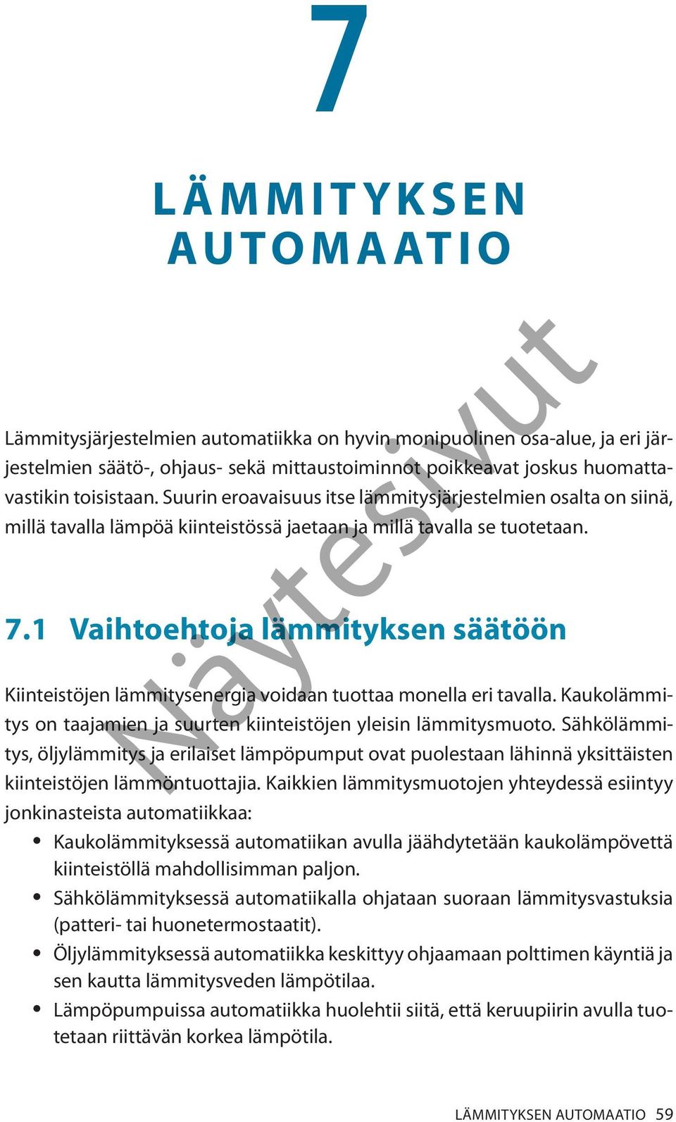 1 Vaihtoehtoja lämmityksen säätöön Kiinteistöjen lämmitysenergia voidaan tuottaa monella eri tavalla. Kaukolämmitys on taajamien ja suurten kiinteistöjen yleisin lämmitysmuoto.