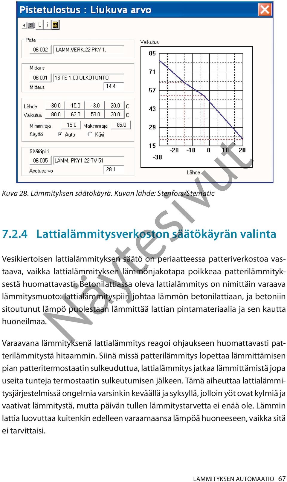 4 Lattialämmitysverkoston säätökäyrän valinta Vesikiertoisen lattialämmityksen säätö on periaatteessa patteriverkostoa vastaava, vaikka lattialämmityksen lämmönjakotapa poikkeaa patterilämmityksestä