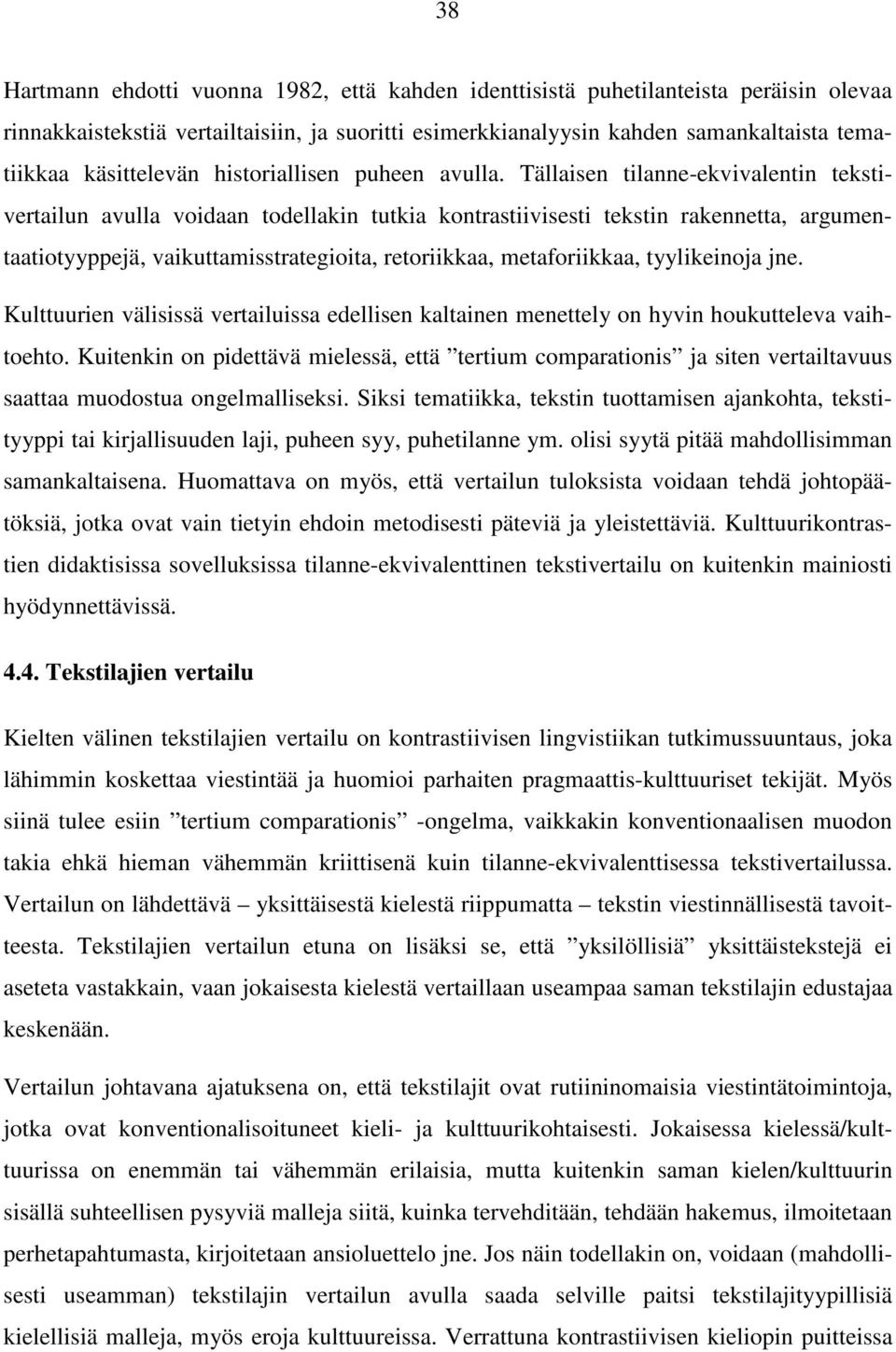 Tällaisen tilanne-ekvivalentin tekstivertailun avulla voidaan todellakin tutkia kontrastiivisesti tekstin rakennetta, argumentaatiotyyppejä, vaikuttamisstrategioita, retoriikkaa, metaforiikkaa,