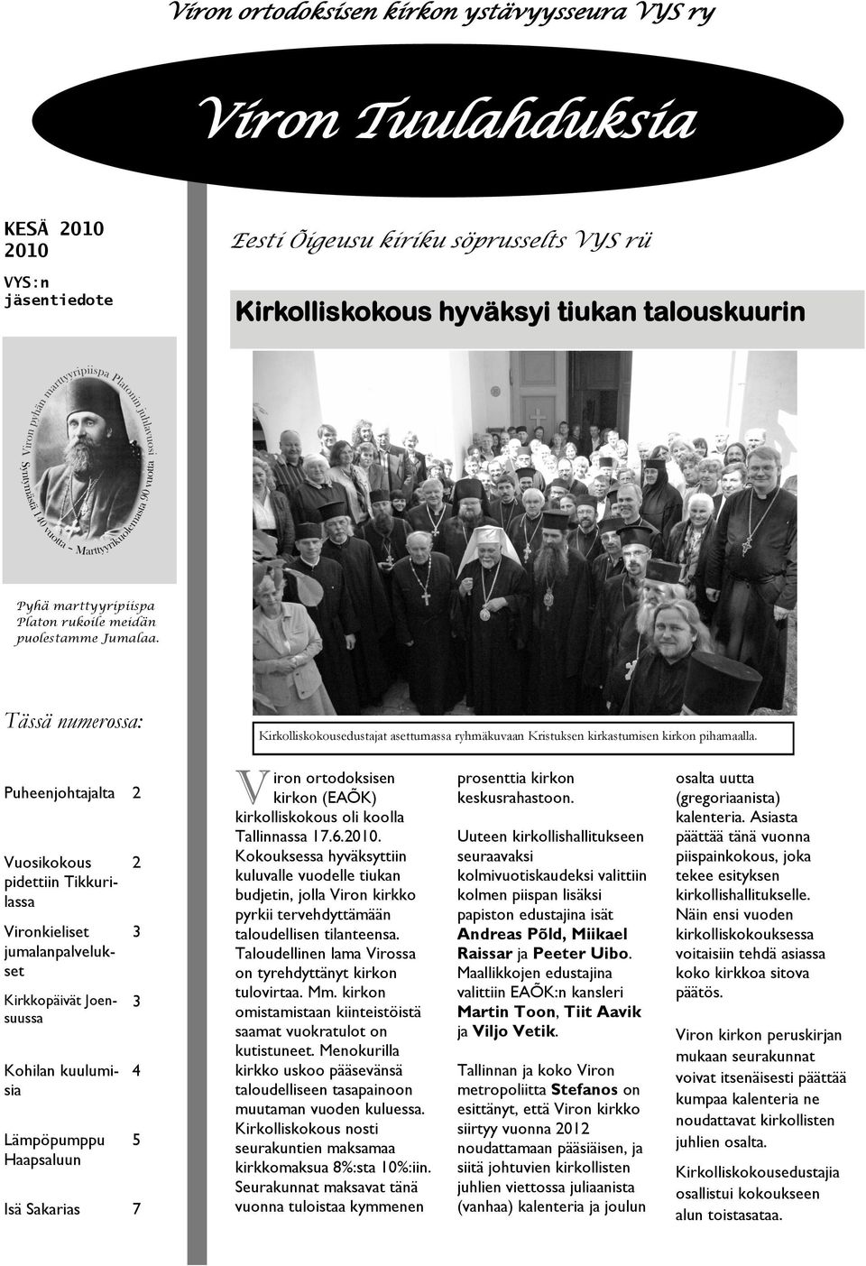 Tässä numerossa: Puheenjohtajalta 2 Vuosikokous pidettiin Tikkurilassa Vironkieliset jumalanpalvelukset Kirkkopäivät Joensuussa Kohilan kuulumisia Lämpöpumppu Haapsaluun 2 3 3 4 5 Isä Sakarias 7