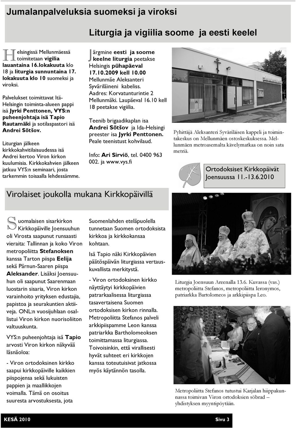 Liturgian jälkeen kirkkokahvitilaisuudessa isä Andrei kertoo Viron kirkon kuulumisia. Kirkkokahvien jälkeen jatkuu VYS:n seminaari, josta tarkemmin toisaalla lehdessämme.