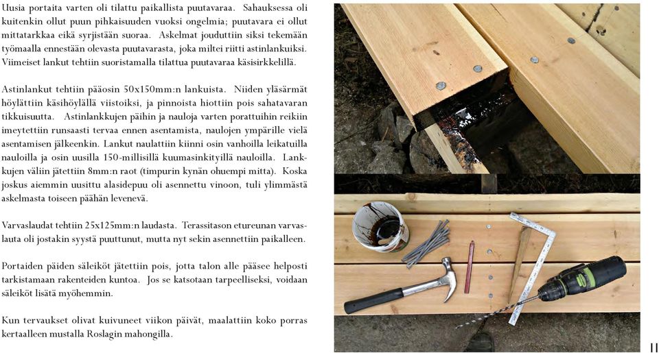 Astinlankut tehtiin pääosin 50x150mm:n lankuista. Niiden yläsärmät höylättiin käsihöylällä viistoiksi, ja pinnoista hiottiin pois sahatavaran tikkuisuutta.