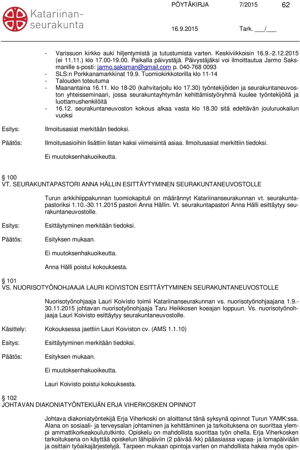 11. klo 18-20 (kahvitarjoilu klo 17.30) työntekijöiden ja seurakuntaneuvoston yhteisseminaari, jossa seurakuntayhtymän kehittämistyöryhmä kuulee työntekijöitä ja luottamushenkilöitä - 16.12.