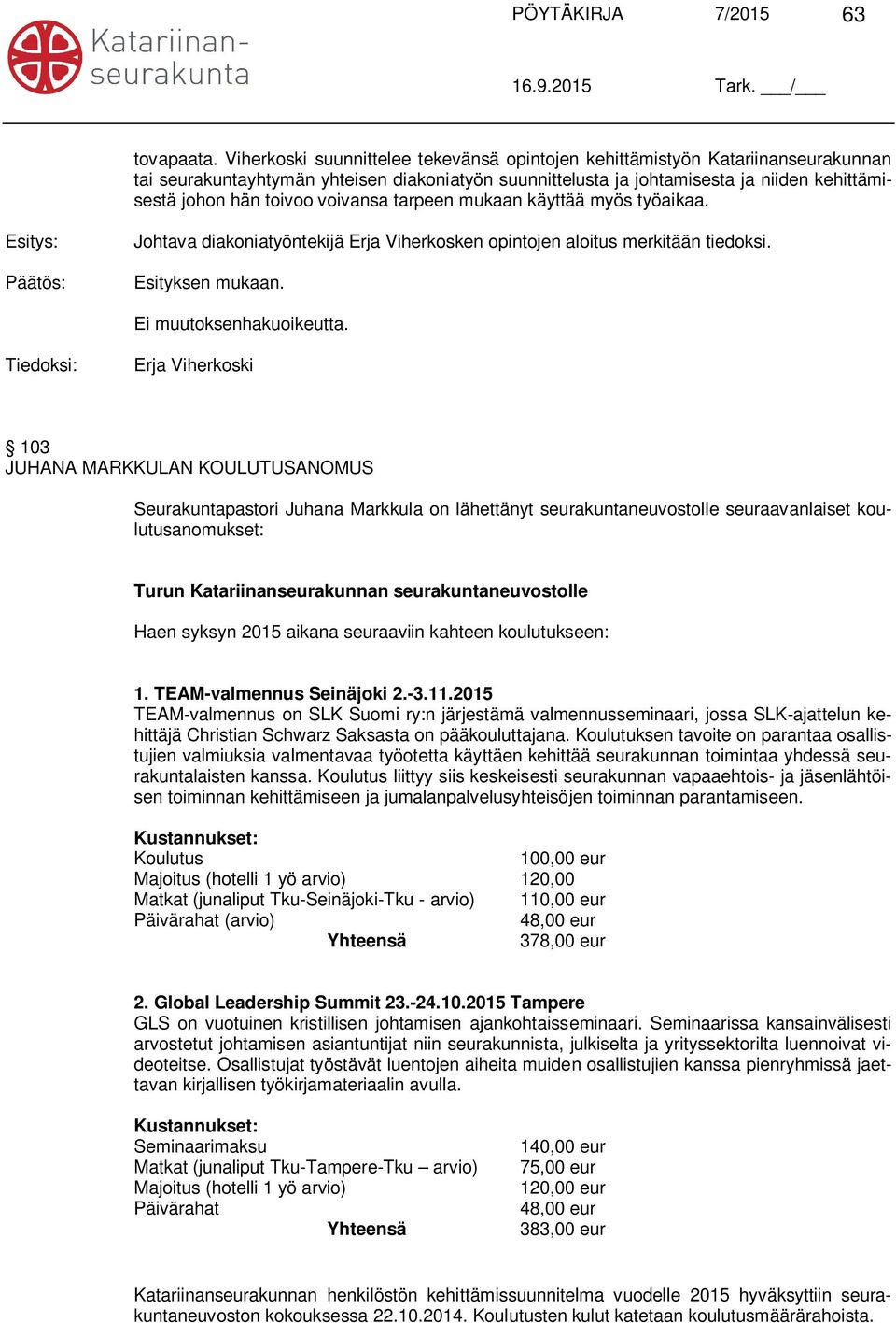 voivansa tarpeen mukaan käyttää myös työaikaa. Johtava diakoniatyöntekijä Erja Viherkosken opintojen aloitus merkitään tiedoksi.