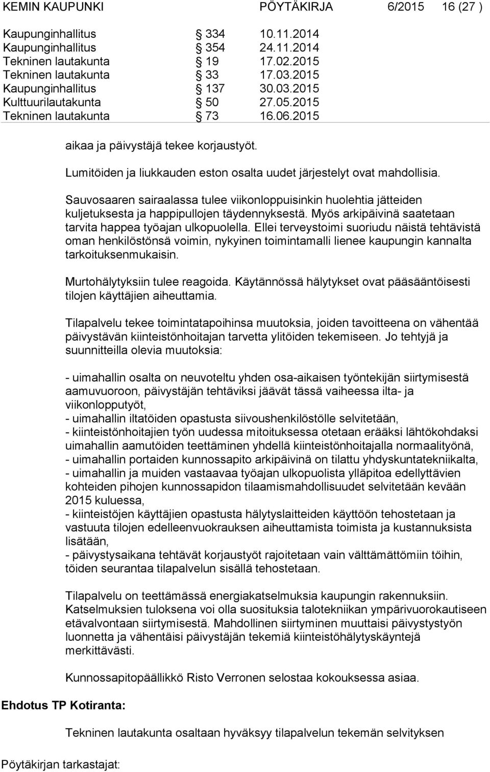 Lumitöiden ja liukkauden eston osalta uudet järjestelyt ovat mahdollisia. Sauvosaaren sairaalassa tulee viikonloppuisinkin huolehtia jätteiden kuljetuksesta ja happipullojen täydennyksestä.