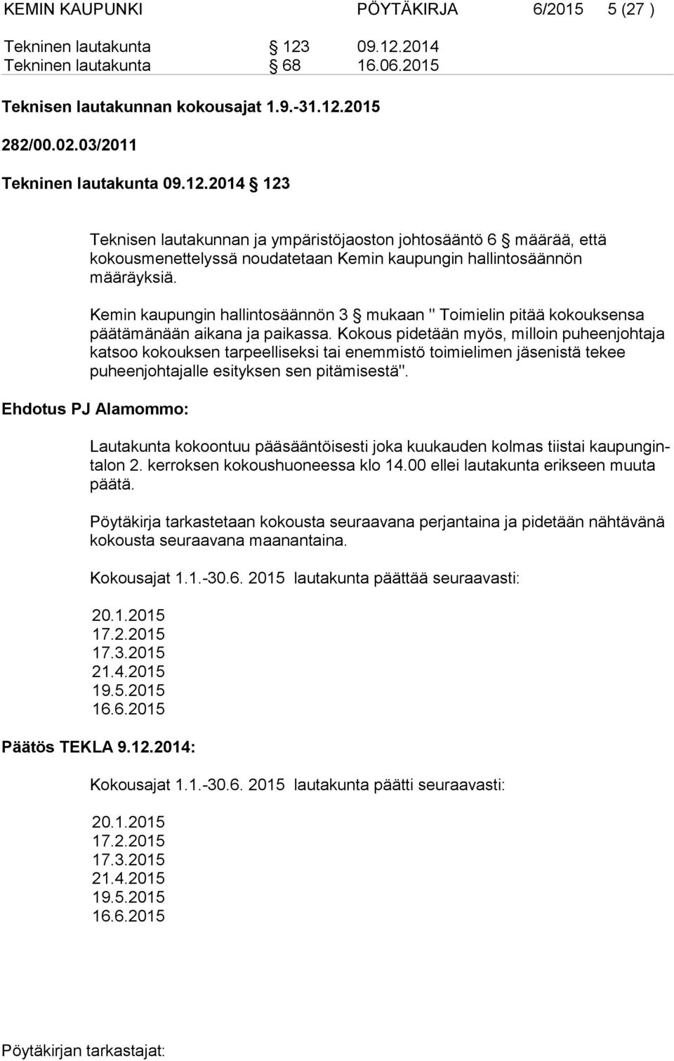 Kemin kaupungin hallintosäännön 3 mukaan " Toimielin pitää kokouksensa päätämänään aikana ja paikassa.