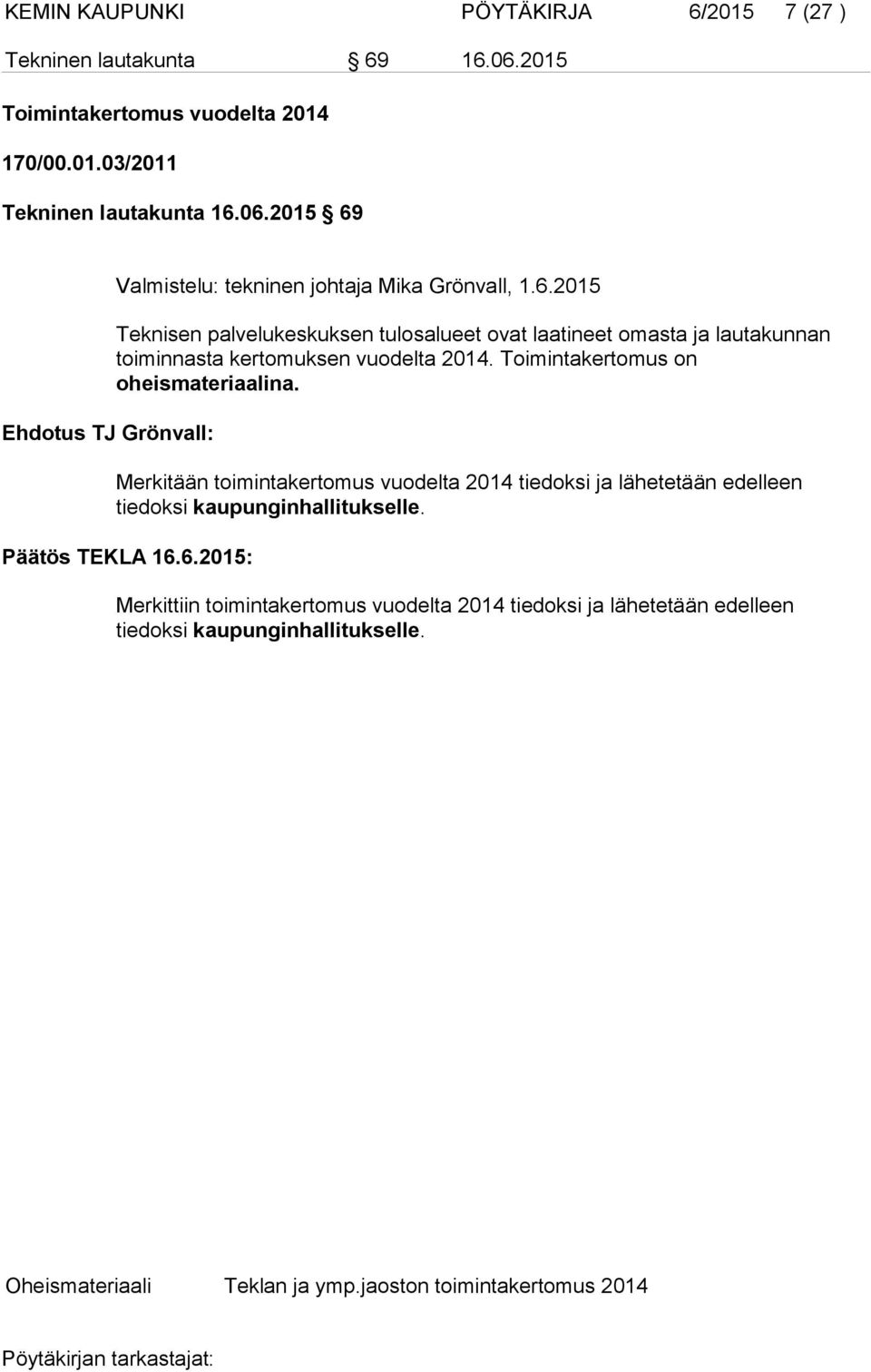 Merkitään toimintakertomus vuodelta 2014 tiedoksi ja lähetetään edelleen tiedoksi kaupunginhallitukselle. Päätös TEKLA 16.