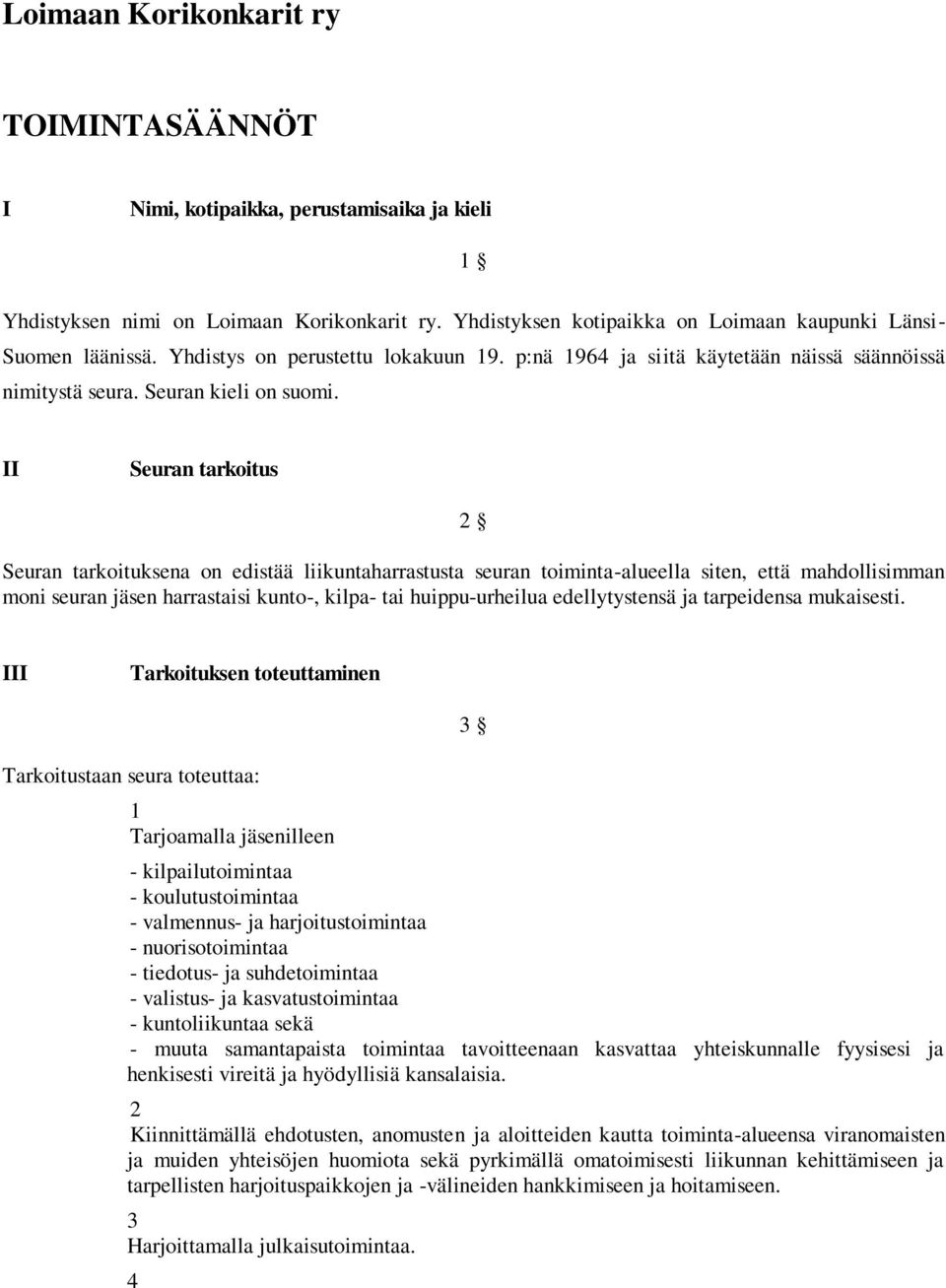 II Seuran tarkoitus 2 Seuran tarkoituksena on edistää liikuntaharrastusta seuran toiminta-alueella siten, että mahdollisimman moni seuran jäsen harrastaisi kunto-, kilpa- tai huippu-urheilua