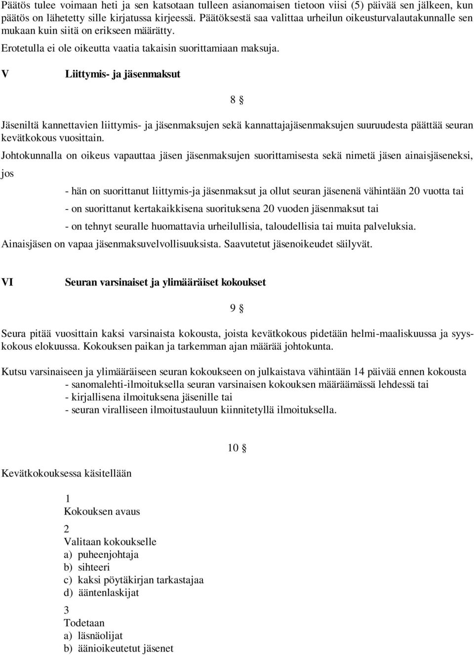 V Liittymis- ja jäsenmaksut 8 Jäseniltä kannettavien liittymis- ja jäsenmaksujen sekä kannattajajäsenmaksujen suuruudesta päättää seuran kevätkokous vuosittain.