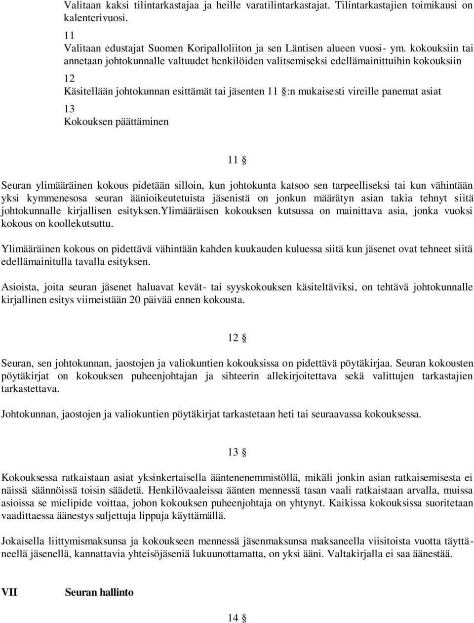 Kokouksen päättäminen 11 Seuran ylimääräinen kokous pidetään silloin, kun johtokunta katsoo sen tarpeelliseksi tai kun vähintään yksi kymmenesosa seuran äänioikeutetuista jäsenistä on jonkun määrätyn