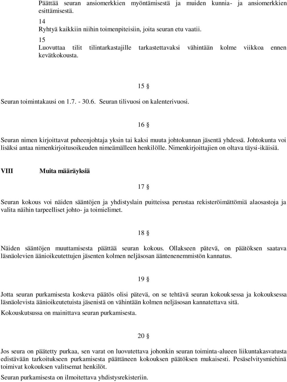 16 Seuran nimen kirjoittavat puheenjohtaja yksin tai kaksi muuta johtokunnan jäsentä yhdessä. Johtokunta voi lisäksi antaa nimenkirjoitusoikeuden nimeämälleen henkilölle.