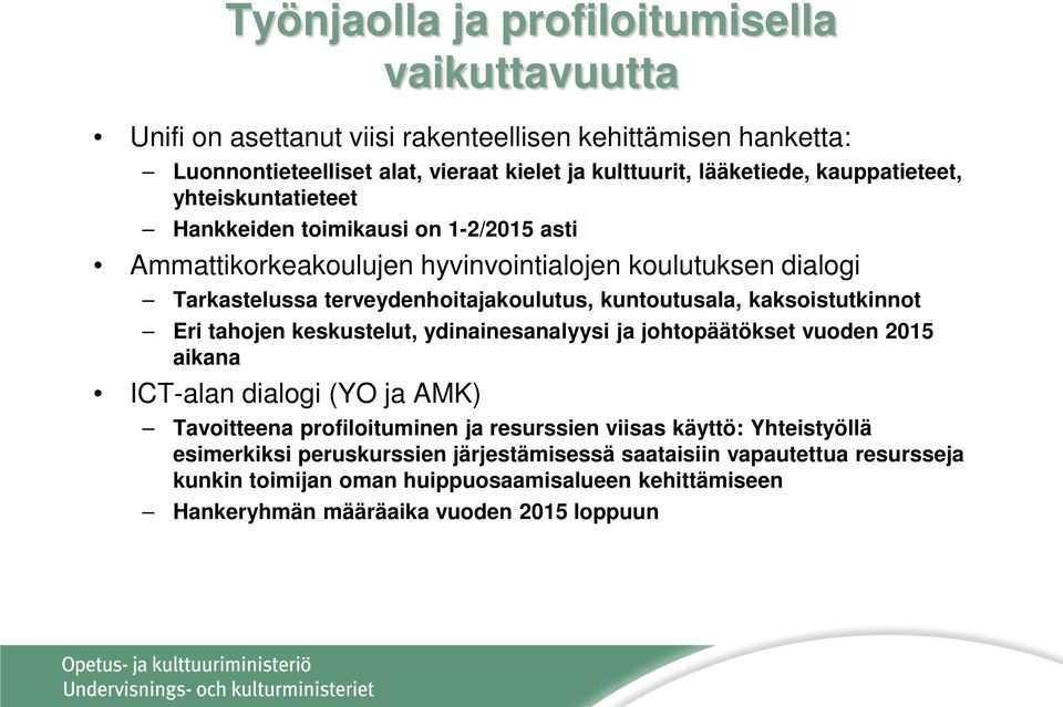 kuntoutusala, kaksoistutkinnot Eri tahojen keskustelut, ydinainesanalyysi ja johtopäätökset vuoden 2015 aikana ICT-alan dialogi (YO ja AMK) Tavoitteena profiloituminen ja resurssien