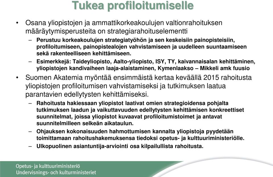 Esimerkkejä: Taideyliopisto, Aalto-yliopisto, ISY, TY, kaivannaisalan kehittäminen, yliopistojen kandivaiheen laaja-alaistaminen, Kymenlaakso Mikkeli amk fuusio Suomen Akatemia myöntää ensimmäistä
