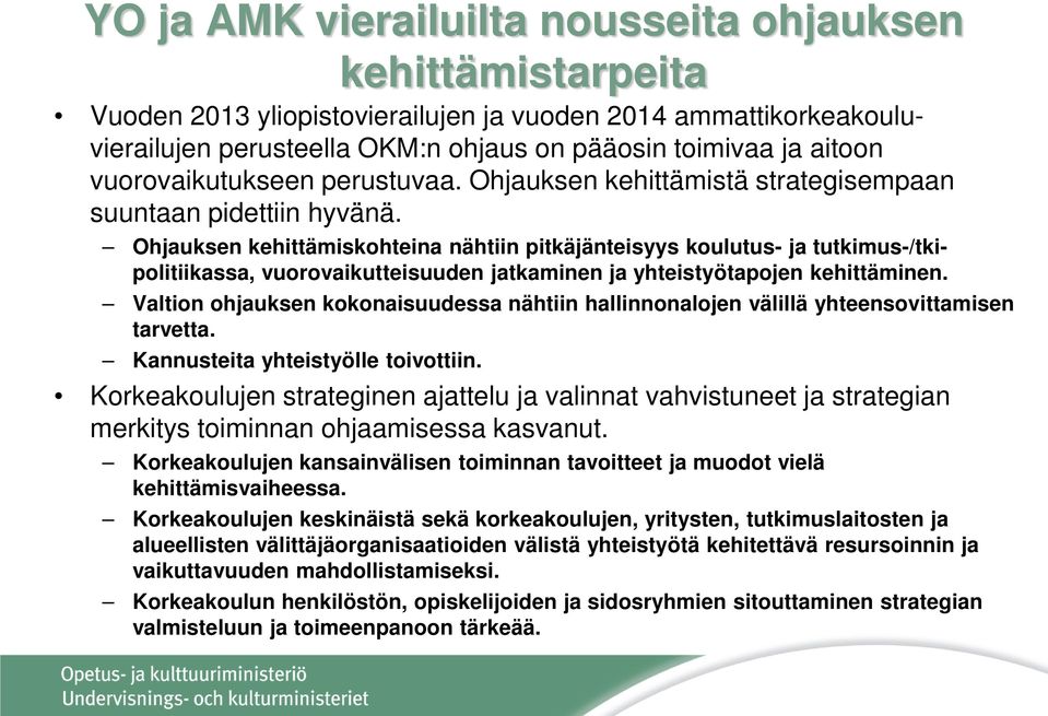 Ohjauksen kehittämiskohteina nähtiin pitkäjänteisyys koulutus- ja tutkimus-/tkipolitiikassa, vuorovaikutteisuuden jatkaminen ja yhteistyötapojen kehittäminen.