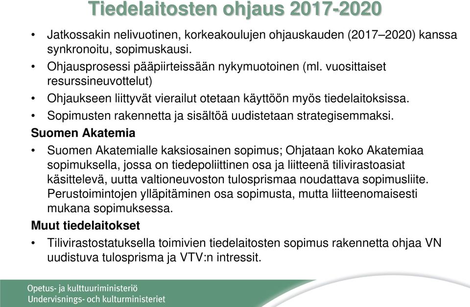 Suomen Akatemia Suomen Akatemialle kaksiosainen sopimus; Ohjataan koko Akatemiaa sopimuksella, jossa on tiedepoliittinen osa ja liitteenä tilivirastoasiat käsittelevä, uutta valtioneuvoston