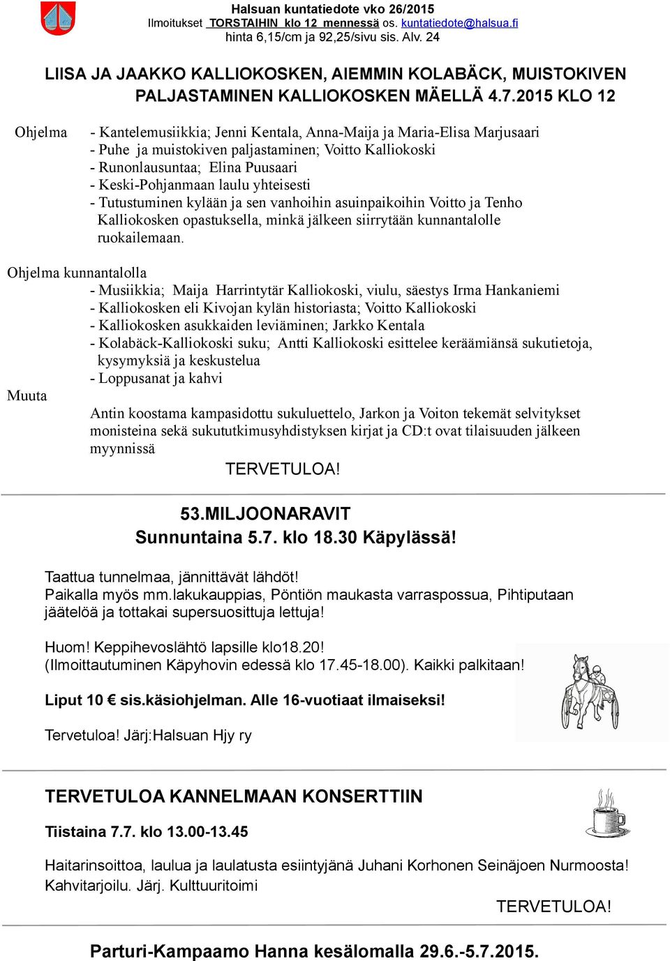 laulu yhteisesti - Tutustuminen kylään ja sen vanhoihin asuinpaikoihin Voitto ja Tenho Kalliokosken opastuksella, minkä jälkeen siirrytään kunnantalolle ruokailemaan.