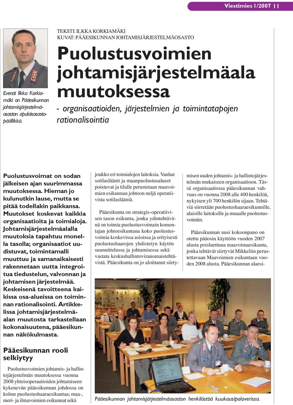 Puolustusvoimat on sodan jälkeisen ajan suurimmassa muutoksessa. Hieman jo kulunutkin lause, mutta se pitää todellakin paikkansa. Muutokset koskevat kaikkia organisaatioita ja toimialoja.