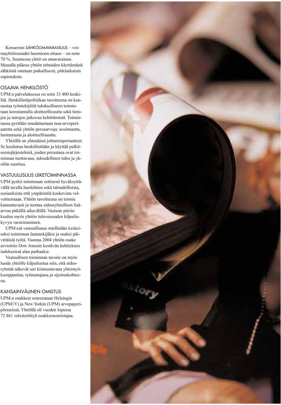 Henkilöstöpolitiikan tavoitteena on kannustaa työntekijöitä tulokselliseen toimintaan korostamalla aloitteellisuutta sekä tietojen ja taitojen jatkuvaa kehittämistä.
