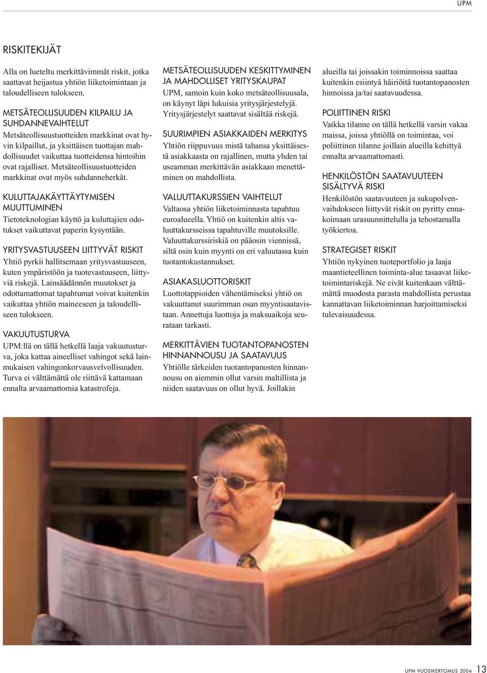 Metsäteollisuustuotteiden markkinat ovat myös suhdanneherkät. KULUTTAJAKÄYTTÄYTYMISEN MUUTTUMINEN Tietoteknologian käyttö ja kuluttajien odotukset vaikuttavat paperin kysyntään.