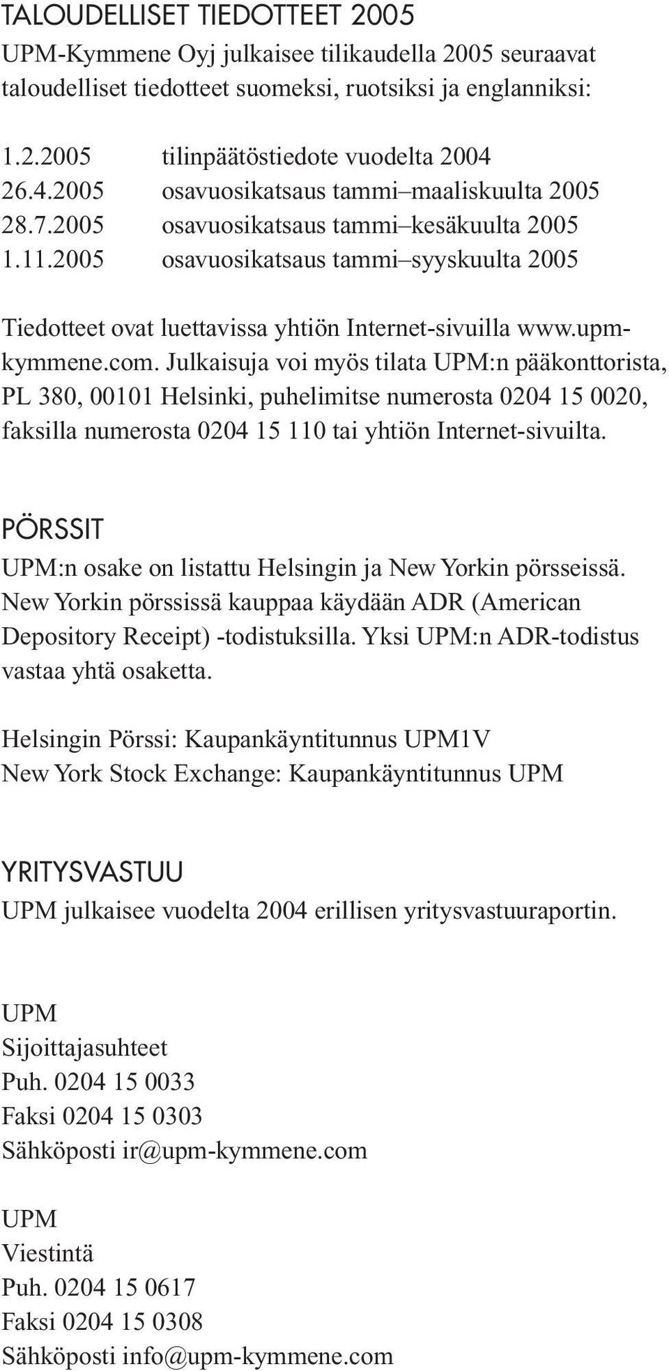 2005 osavuosikatsaus tammi syyskuulta 2005 Tiedotteet ovat luettavissa yhtiön Internet- sivuilla www.upmkymmene.com.