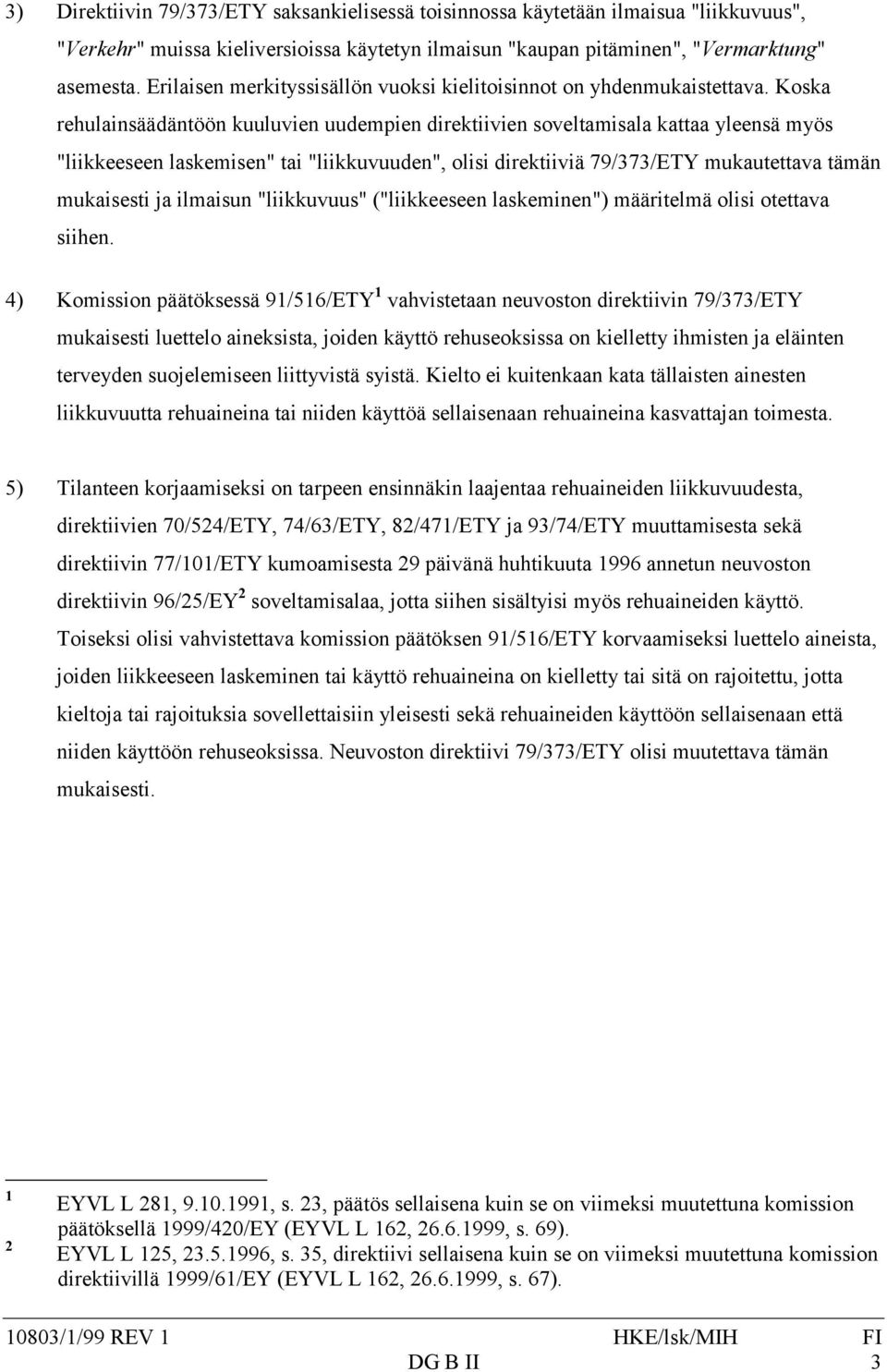 Koska rehulainsäädäntöön kuuluvien uudempien direktiivien soveltamisala kattaa yleensä myös "liikkeeseen laskemisen" tai "liikkuvuuden", olisi direktiiviä 79/373/ETY mukautettava tämän mukaisesti ja