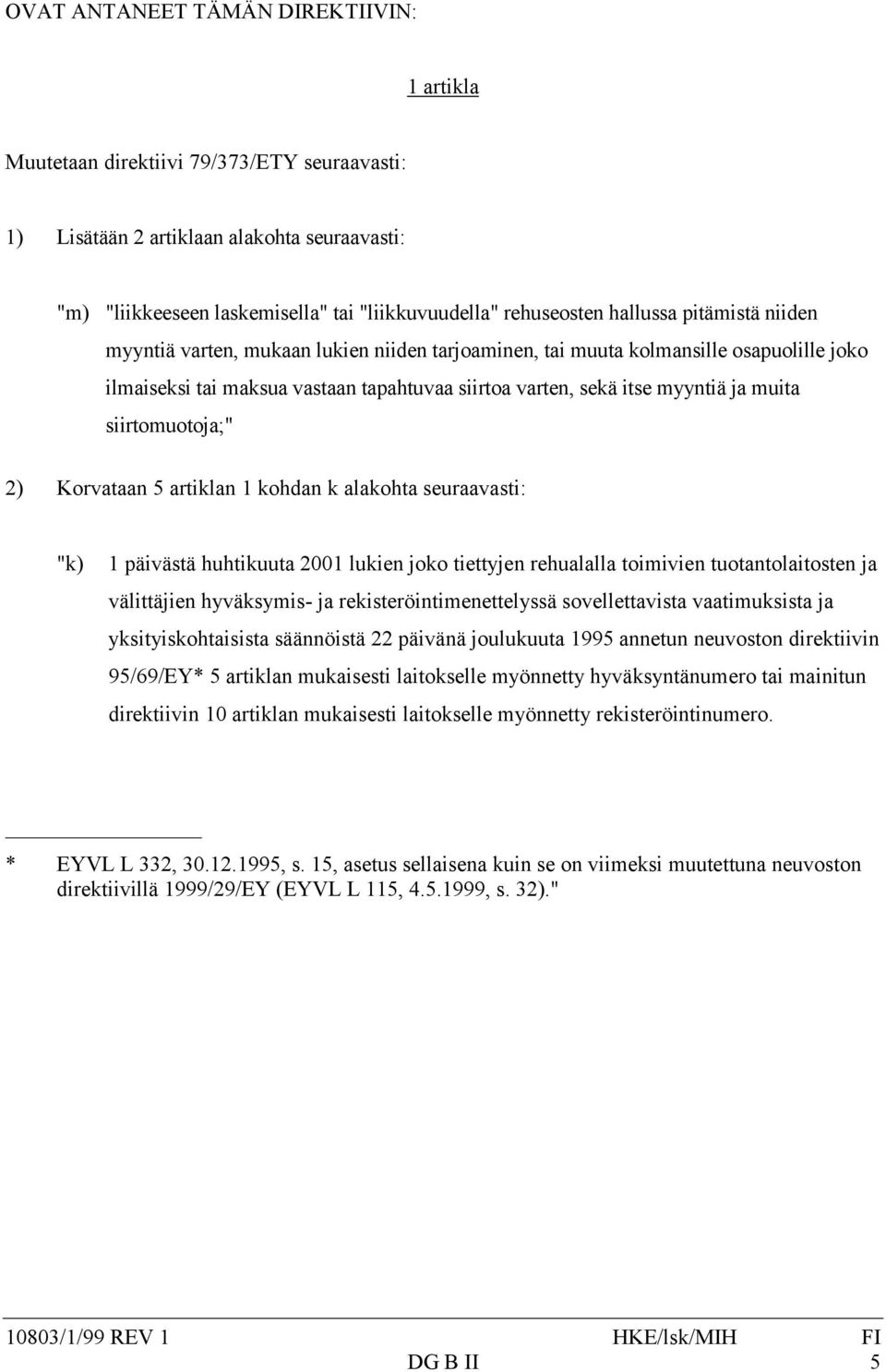 siirtomuotoja;" 2) Korvataan 5 artiklan 1 kohdan k alakohta seuraavasti: "k) 1 päivästä huhtikuuta 2001 lukien joko tiettyjen rehualalla toimivien tuotantolaitosten ja välittäjien hyväksymis- ja