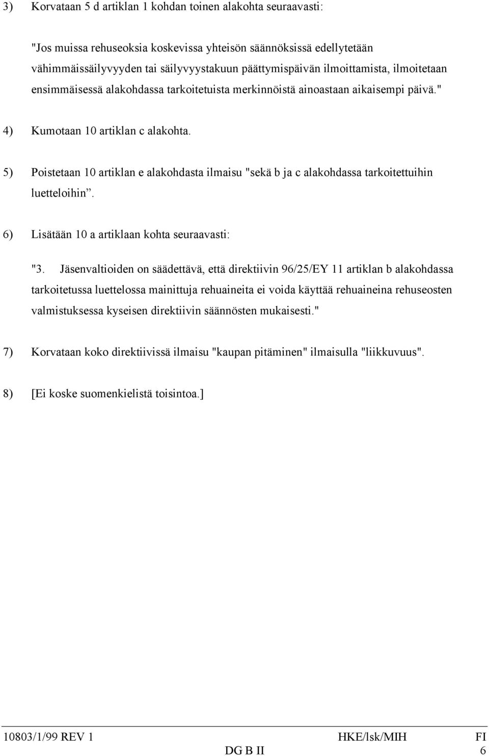 5) Poistetaan 10 artiklan e alakohdasta ilmaisu "sekä b ja c alakohdassa tarkoitettuihin luetteloihin. 6) Lisätään 10 a artiklaan kohta seuraavasti: "3.