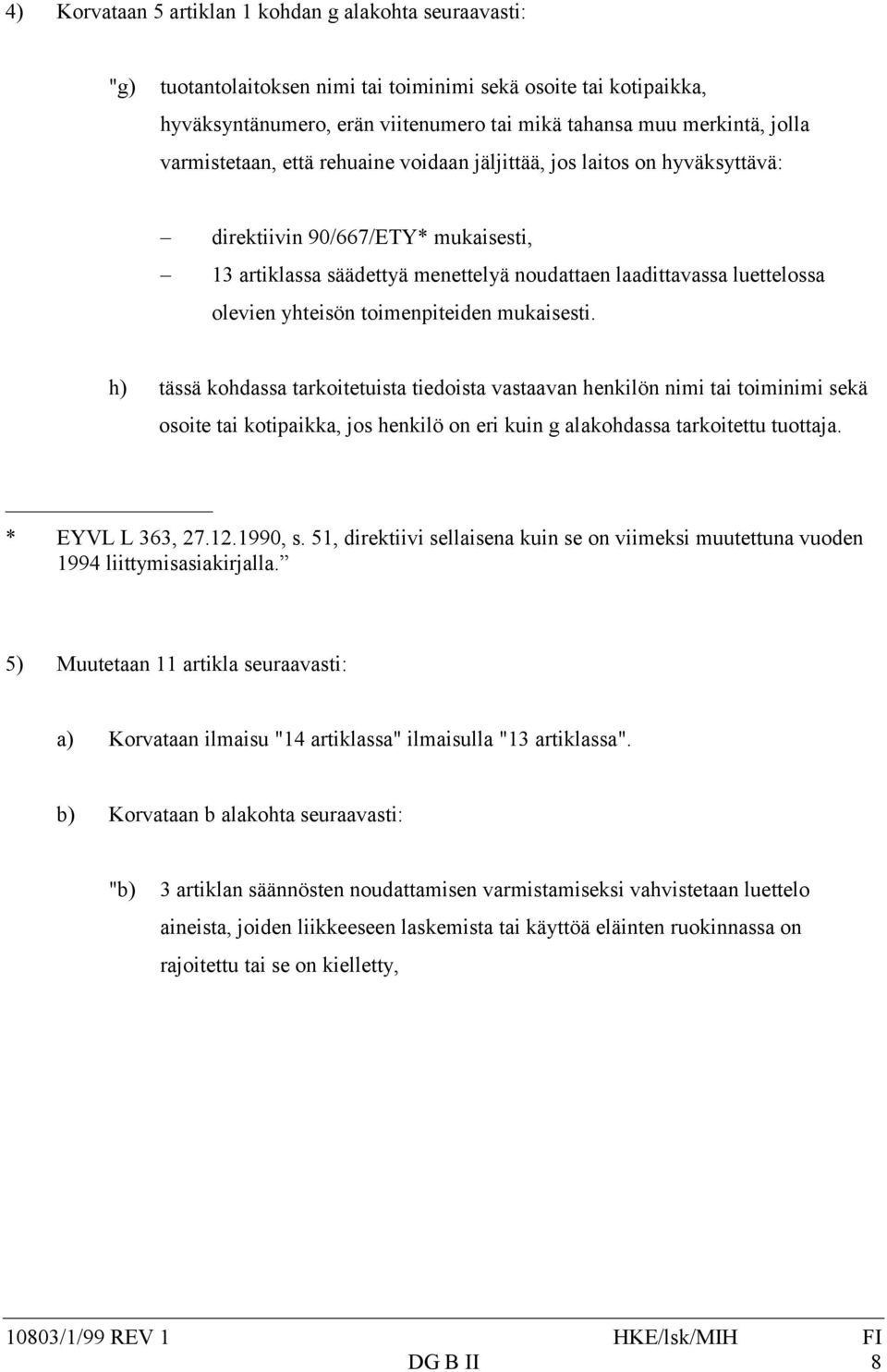 toimenpiteiden mukaisesti. h) tässä kohdassa tarkoitetuista tiedoista vastaavan henkilön nimi tai toiminimi sekä osoite tai kotipaikka, jos henkilö on eri kuin g alakohdassa tarkoitettu tuottaja.