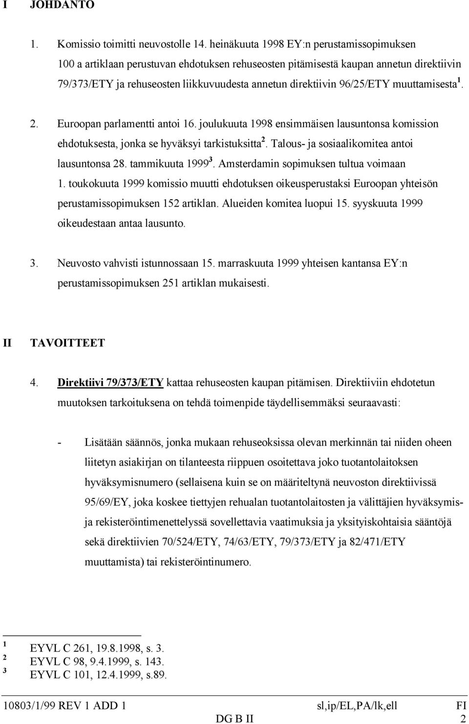 96/25/ETY muuttamisesta 1. 2. Euroopan parlamentti antoi 16. joulukuuta 1998 ensimmäisen lausuntonsa komission ehdotuksesta, jonka se hyväksyi tarkistuksitta 2.