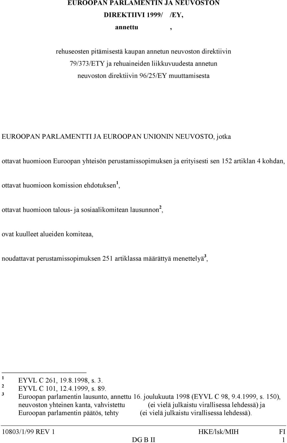 komission ehdotuksen 1, ottavat huomioon talous- ja sosiaalikomitean lausunnon 2, ovat kuulleet alueiden komiteaa, noudattavat perustamissopimuksen 251 artiklassa määrättyä menettelyä 3, 1 2 3 EYVL C