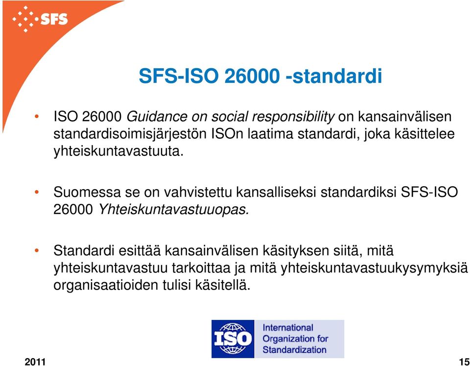 Suomessa se on vahvistettu kansalliseksi standardiksi SFS-ISO 26000 Yhteiskuntavastuuopas.