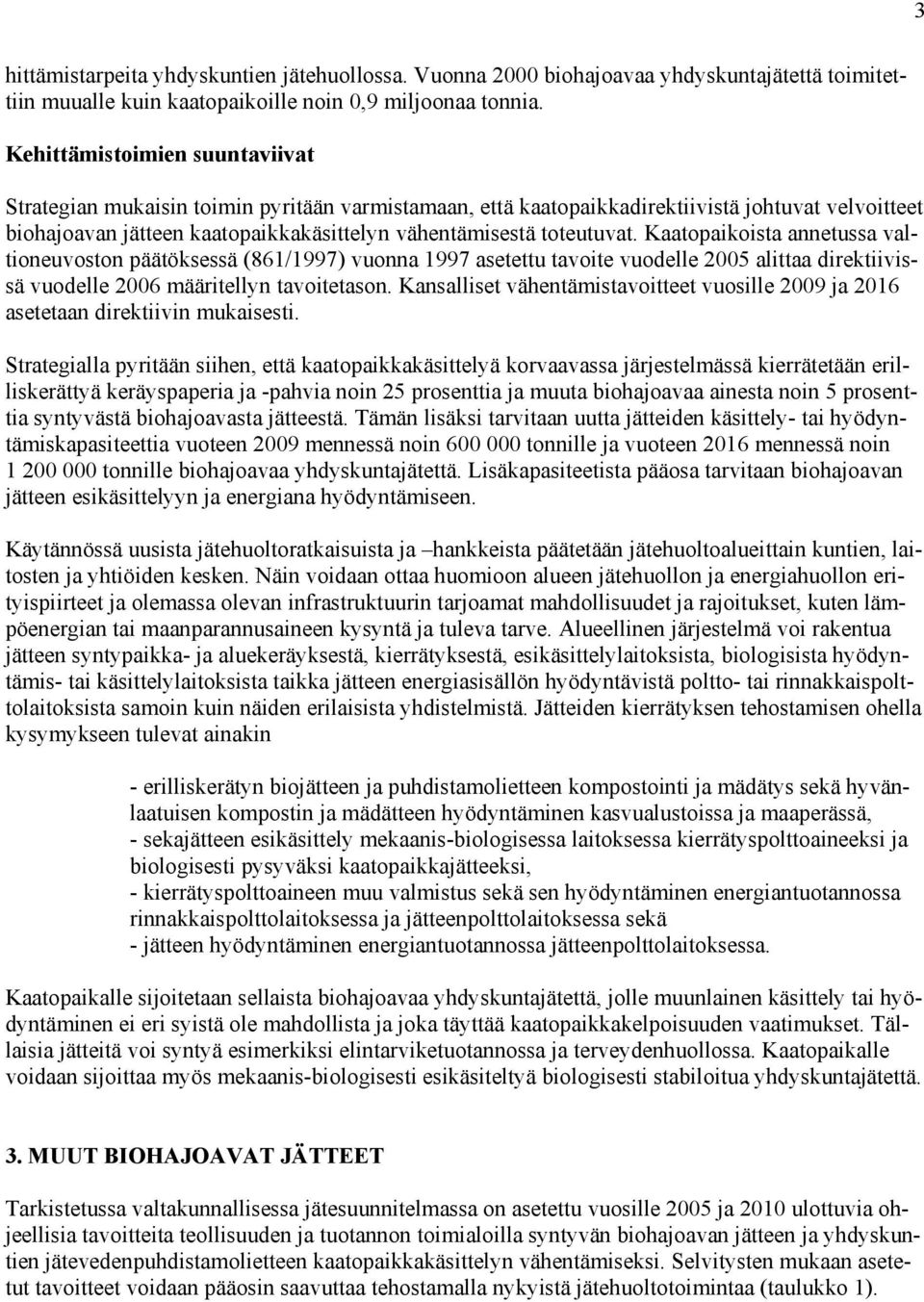 Kaatopaikoista annetussa valtioneuvoston päätöksessä (861/1997) vuonna 1997 asetettu tavoite vuodelle 2005 alittaa direktiivissä vuodelle 2006 määritellyn tavoitetason.