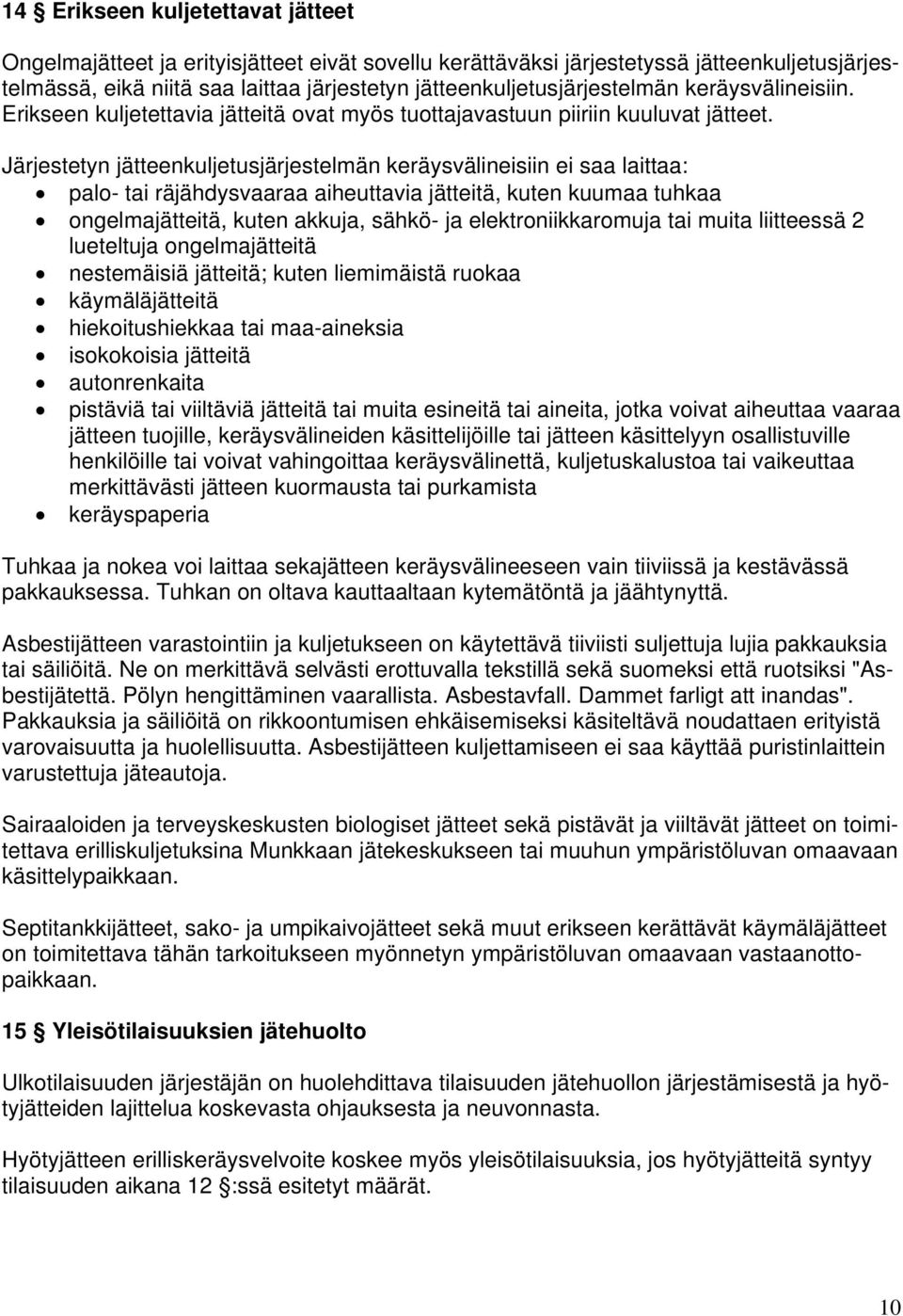 Järjestetyn jätteenkuljetusjärjestelmän keräysvälineisiin ei saa laittaa: palo- tai räjähdysvaaraa aiheuttavia jätteitä, kuten kuumaa tuhkaa ongelmajätteitä, kuten akkuja, sähkö- ja