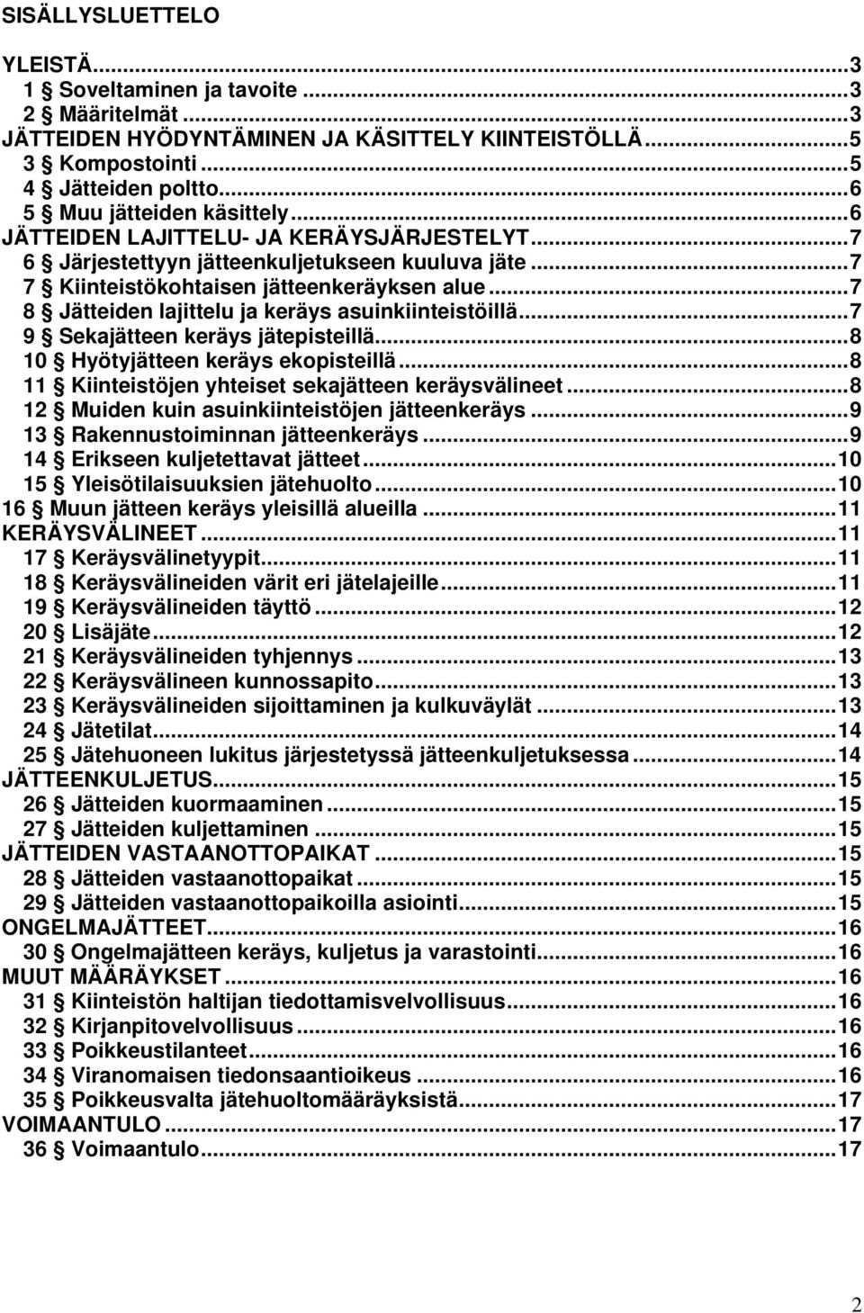 ..7 8 Jätteiden lajittelu ja keräys asuinkiinteistöillä...7 9 Sekajätteen keräys jätepisteillä...8 10 Hyötyjätteen keräys ekopisteillä...8 11 Kiinteistöjen yhteiset sekajätteen keräysvälineet.