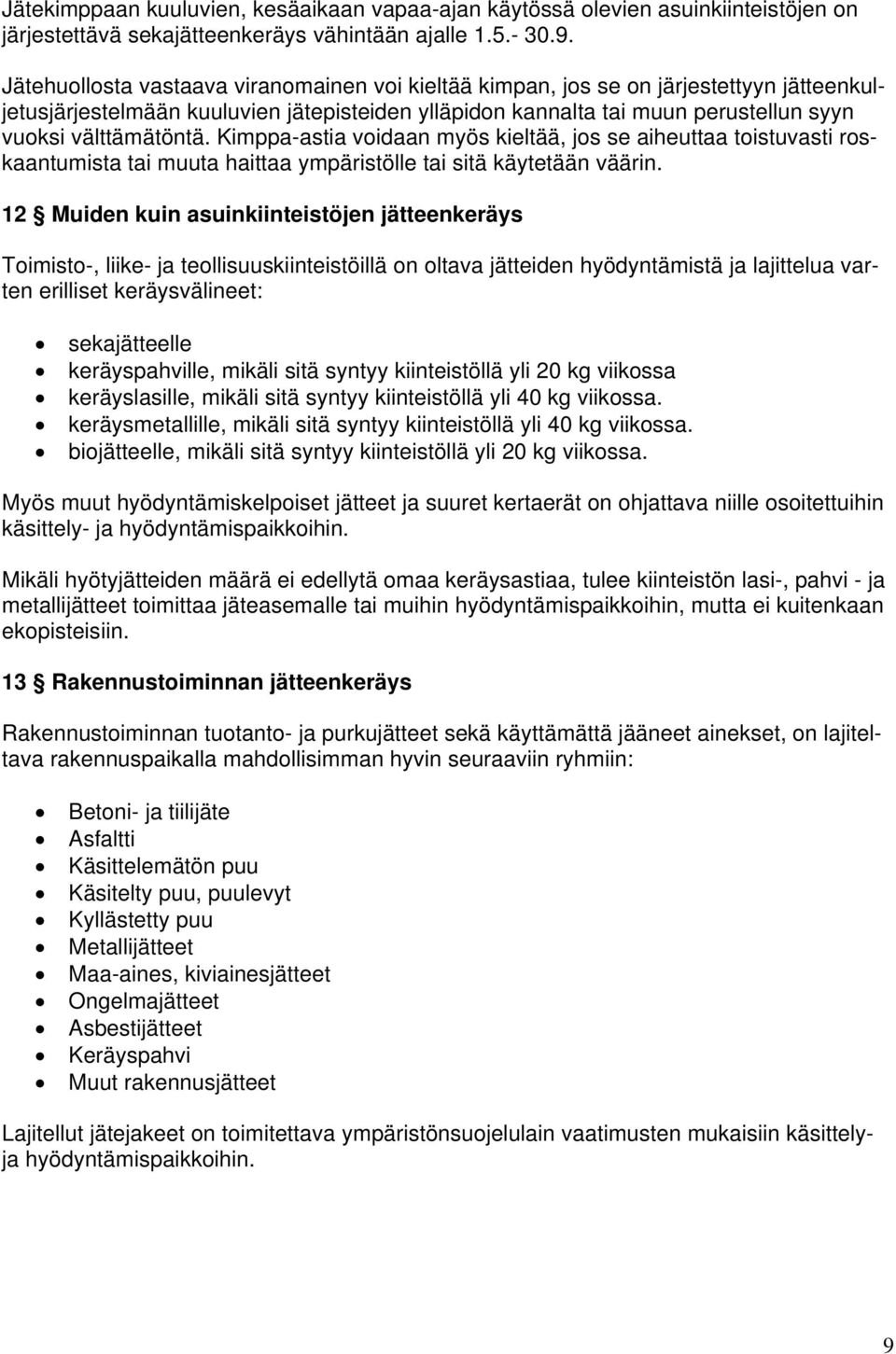 Kimppa-astia voidaan myös kieltää, jos se aiheuttaa toistuvasti roskaantumista tai muuta haittaa ympäristölle tai sitä käytetään väärin.